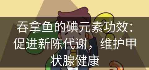 吞拿鱼的碘元素功效：促进新陈代谢，维护甲状腺健康